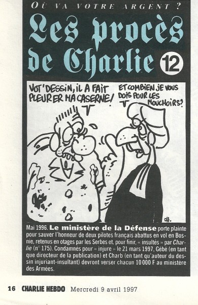 Charlie Hebdo publicaba el “estado” de sus juicios. Aquí un juicio perdido contra el Ministerio galo de la defensa para “salvar el honor” de dos pilotos abatidos en Bosnia, injuriados por Charlie. Gebé, director de la publicación en la época y Charb son condenados a pagar 10000 francos de multa. 